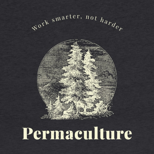 Work smarter, not harder Permaculture forest by Tshirts4